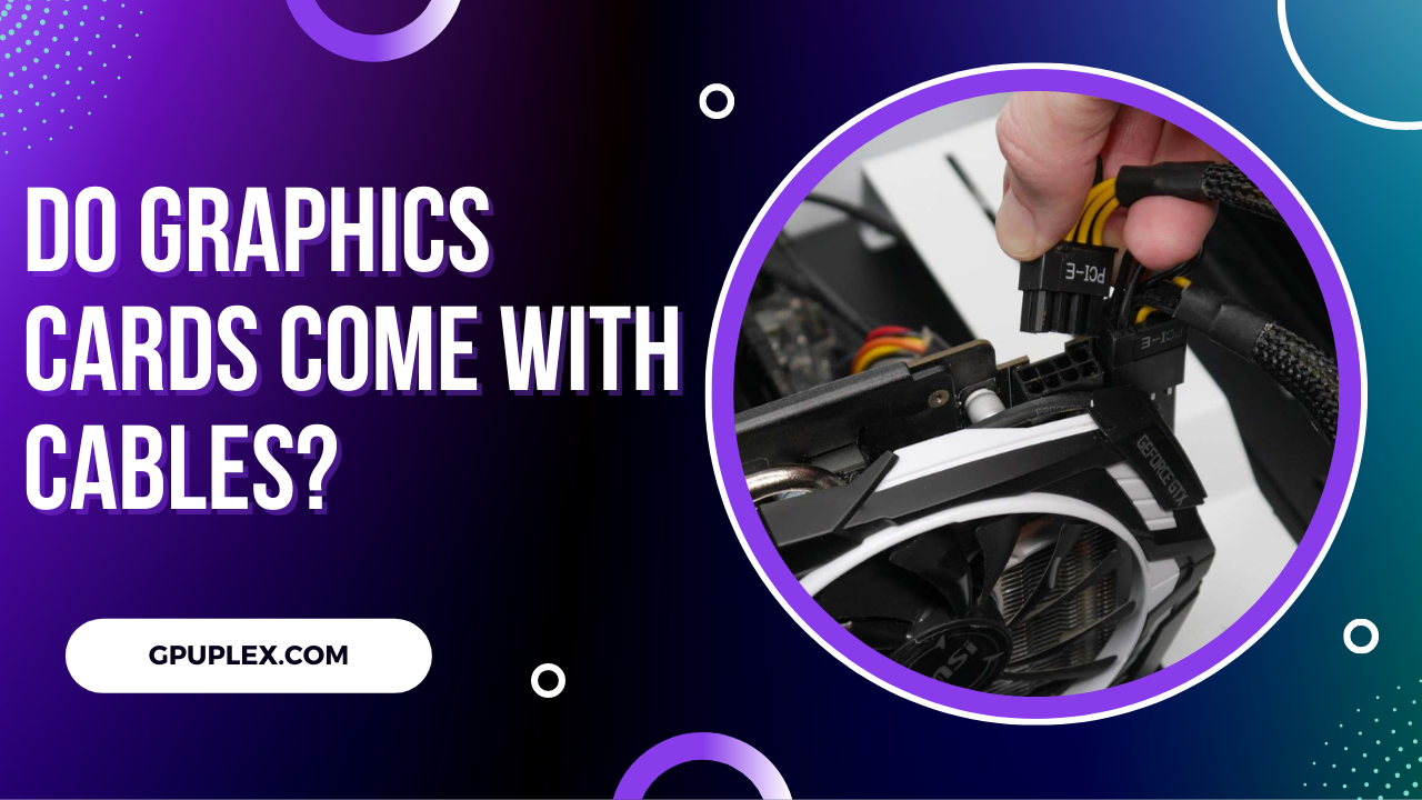 Do Graphics Cards Come with Cables?