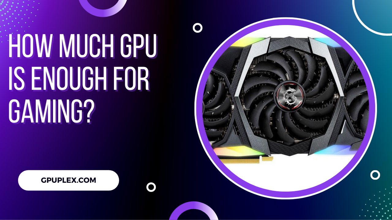 How Much GPU Is Enough For Gaming?